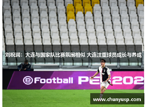 刘祝润:大连与国家队比赛氛围相似 大连注重球员成长与养成 刘祝润:大连与国家队比赛氛围相似 大连注重球员成长与养成