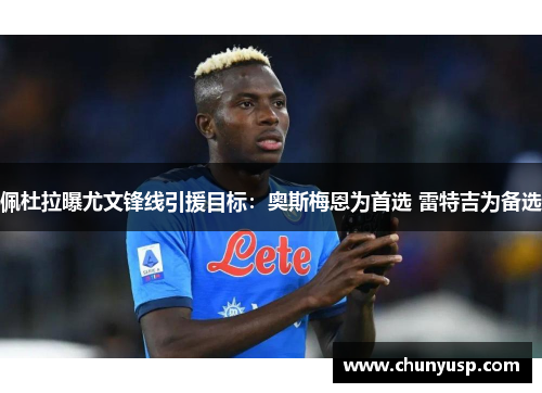 佩杜拉曝尤文锋线引援目标:奥斯梅恩为首选 雷特吉为备选 佩杜拉曝尤文锋线引援目标:奥斯梅恩为首选 雷特吉为备选