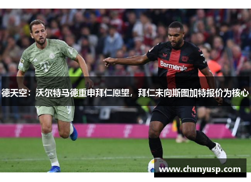 德天空:沃尔特马德重申拜仁愿望,拜仁未向斯图加特报价为核心 德天空:沃尔特马德重申拜仁愿望,拜仁未向斯图加特报价为核心