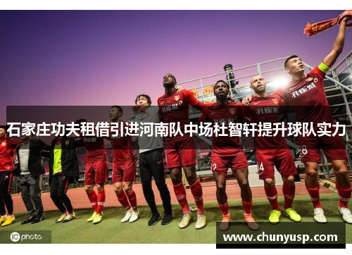 石家庄功夫租借引进河南队中场杜智轩提升球队实力