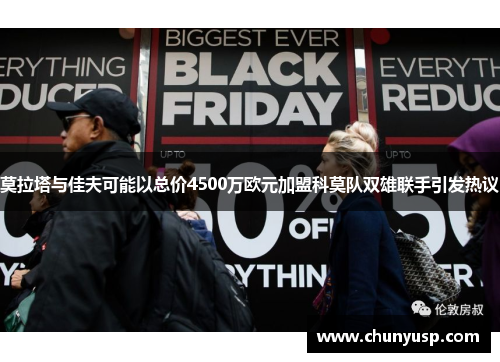 莫拉塔与佳夫可能以总价4500万欧元加盟科莫队双雄联手引发热议 莫拉塔与佳夫可能以总价4500万欧元加盟科莫队双雄联手引发热议