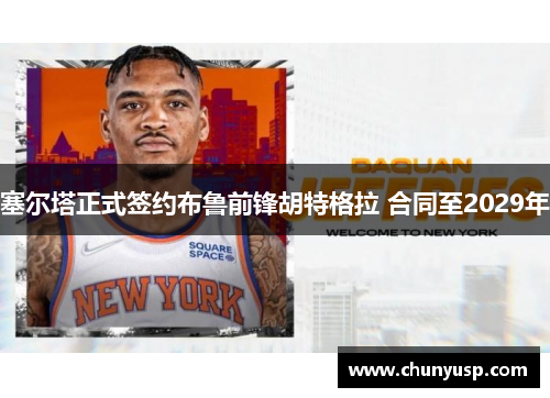 塞尔塔正式签约布鲁前锋胡特格拉 合同至2029年 塞尔塔正式签约布鲁前锋胡特格拉 合同至2029年